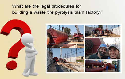 Legal procedures for buliding a waste tire pyrolysis plant factory