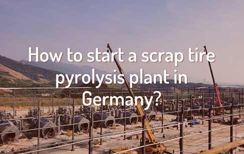 How to start a scrap tire pyrolysis plant in Germany?