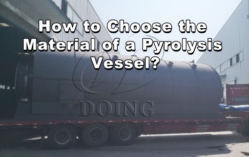 How to Choose the Material of a Pyrolysis Vessel?